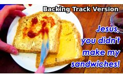 "Jesus, you didn't make my sandwiches" Video File - Backing Track Version